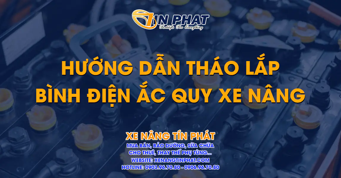 Hướng Dẫn Cách Tháo Lắp Bình Ắc Quy Xe Nâng | xenangtinphat.com | xe nâng tín phát | Hotline: 0903.96.70.80 – 0906.96.70.80
